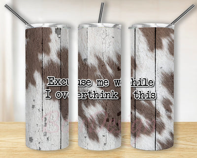 Sarcastic Excuse Me While I Over Think This 20oz Skinny Tumbler Png, Sarcastic Tumbler, Seamless Cowhide Tumbler, Cow Print Country Tumbler Sublimation BouDesign 