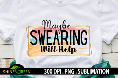 Sarcastic Quotes Sublimation - Maybe Swearing will Help Watercolor PNG Sublimation Shine Green Art 