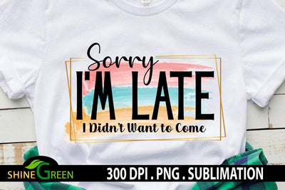 Sarcastic Sublimation - Sorry I'm Late - Funny Quotes Sublimation Shine Green Art 