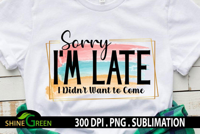 Sarcastic Sublimation - Sorry I'm Late - Funny Quotes Sublimation Shine Green Art 