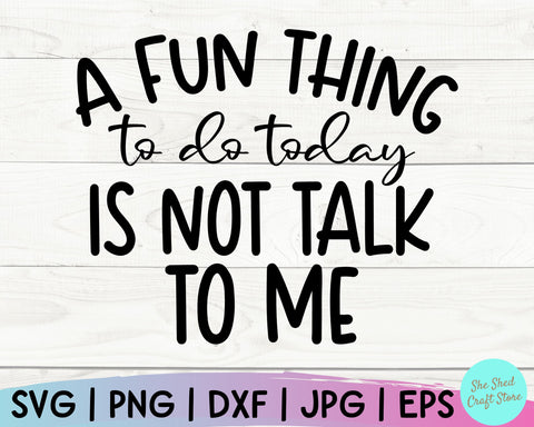 Sarcastic Svg, A Fun Thing To Do Today Is Not Talk To Me, Funny Mom Svg, Sassy Svg SVG She Shed Craft Store 