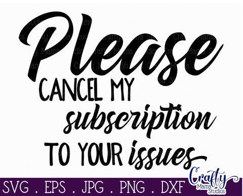 Sarcastic SVG - Cancel My Subscription SVG - I'm Done With Your Issues Svg SVG Crafty Mama Studios 