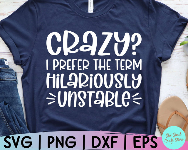 Sarcastic Svg, Crazy I Prefer The Term Hilariously Unstable, Funny Mom Svg, Sassy Svg SVG She Shed Craft Store 