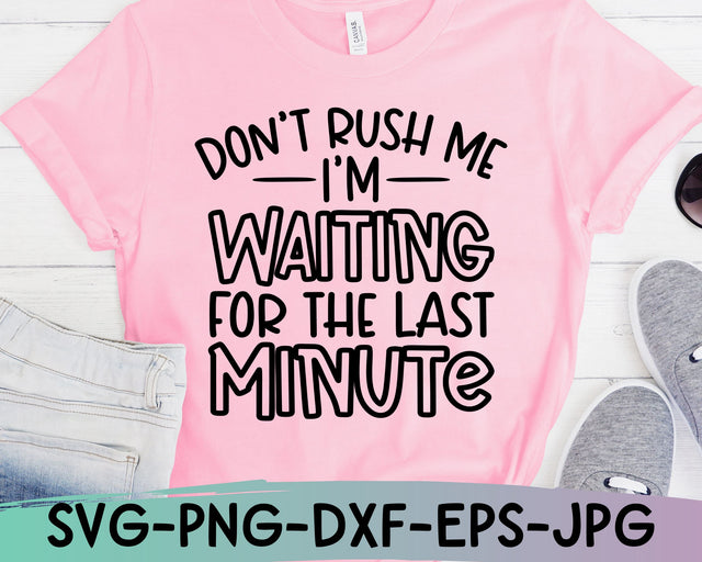 Sarcastic Svg, Don't Rush Me I'm Waiting For The Last Minute Svg, Funny Mom Svg, Sassy Svg SVG She Shed Craft Store 