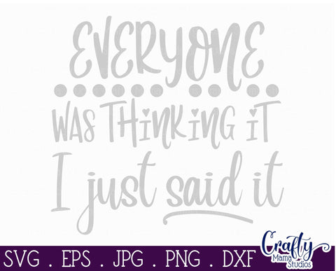 Sarcastic Svg - Everyone Was Thinking It I Just Said It Svg SVG Crafty Mama Studios 