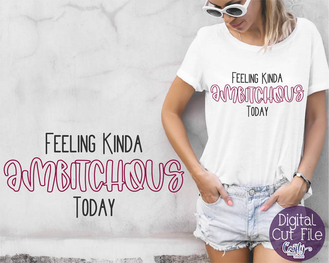 Sarcastic Svg - Feeling Kinda Ambitchous Today Svg SVG Crafty Mama Studios 
