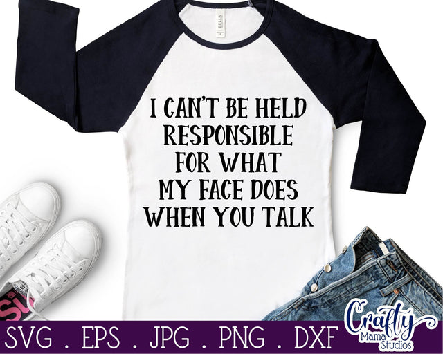 Sarcastic Svg - Funny - I Can't Be Held Responsible For What My Face Does When You Talk SVG Crafty Mama Studios 