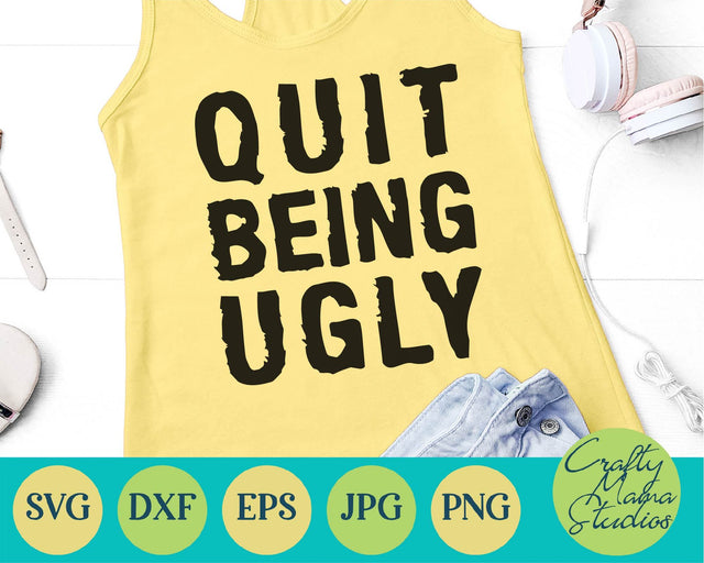 Sarcastic Svg - Funny Quotes Svg - Quit Being Ugly SVG SVG Crafty Mama Studios 