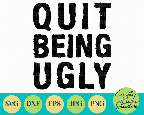 Sarcastic Svg - Funny Quotes Svg - Quit Being Ugly SVG SVG Crafty Mama Studios 