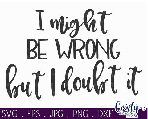 Sarcastic Svg - Funny Svg - I Might be Wrong but I Doubt It Svg SVG Crafty Mama Studios 