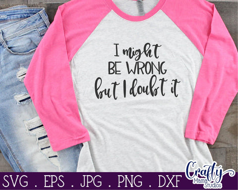 Sarcastic Svg - Funny Svg - I Might be Wrong but I Doubt It Svg SVG Crafty Mama Studios 