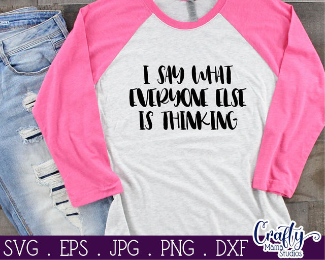 Sarcastic Svg - Funny Svg - I Say What Everyone Else is Thinking Svg SVG Crafty Mama Studios 