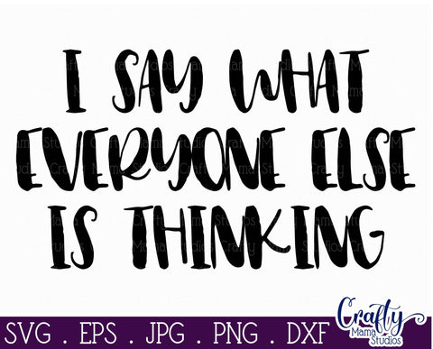 Sarcastic Svg - Funny Svg - I Say What Everyone Else is Thinking Svg SVG Crafty Mama Studios 