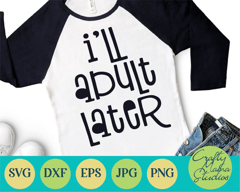 Sarcastic Svg - Funny Svg - I'll Adult Later SVG SVG Crafty Mama Studios 