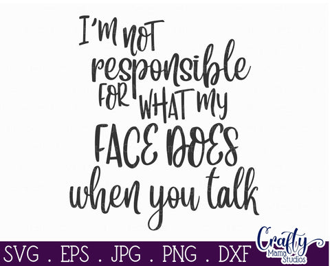 Sarcastic Svg - Funny Svg - I'm Not Responsible For What My Face Does When You Talk SVG Crafty Mama Studios 