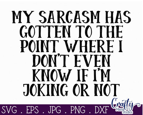 Sarcastic Svg - Funny Svg - My Sarcasm Has Gotten To Where I Don't Know If I'm Joking SVG Crafty Mama Studios 