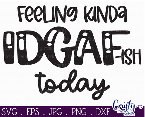 Sarcastic Svg, Funny Svg, Sarcasm Svg, Feeling Kinda IDGAF SVG Crafty Mama Studios 