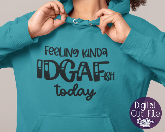 Sarcastic Svg, Funny Svg, Sarcasm Svg, Feeling Kinda IDGAF SVG Crafty Mama Studios 