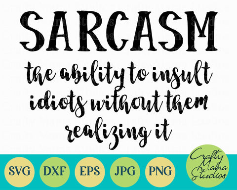 Sarcastic Svg - Funny Svg - Sarcasm The Ability To Insult Idiots Svg SVG Crafty Mama Studios 
