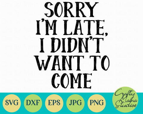 Sarcastic Svg - Funny Svg - Sorry I'm Late Svg - I Didn't Want To Come Svg SVG Crafty Mama Studios 