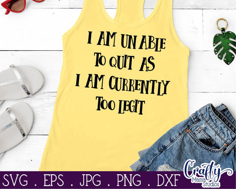 Sarcastic Svg - Funny Svg - Unable to Quit SVG - I'm Too Legit SVG Crafty Mama Studios 