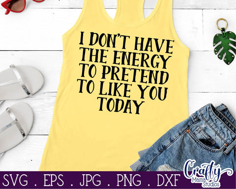 Sarcastic Svg - I Don't Have The Energy To Pretend To Like You Today SVG SVG Crafty Mama Studios 