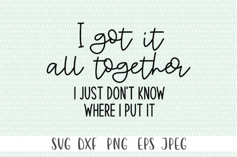 Sarcastic SVG - I Got It All Together I Just Can't Remember Where I Put It SVG Simply Cutz 