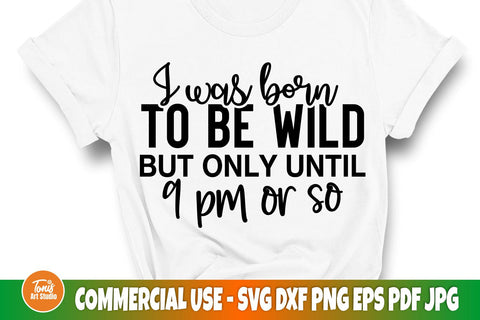 Sarcastic svg | I was born to be wild but only until 9 pm or so | Funny saying svg SVG TonisArtStudio 