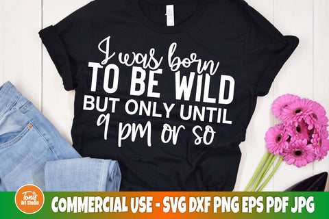 Sarcastic svg | I was born to be wild but only until 9 pm or so | Funny saying svg SVG TonisArtStudio 