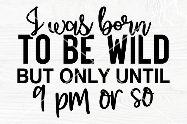 Sarcastic svg | I was born to be wild but only until 9 pm or so | Funny saying svg SVG TonisArtStudio 