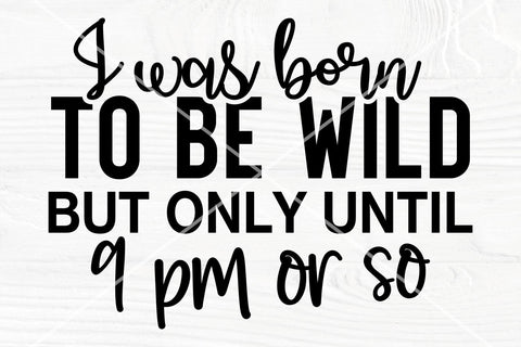 Sarcastic svg | I was born to be wild but only until 9 pm or so | Funny saying svg SVG TonisArtStudio 