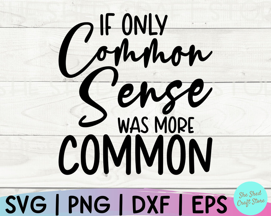 Sarcastic Svg, If Only Common Sense Was More Common Svg, Sassy Svg, Mom ...