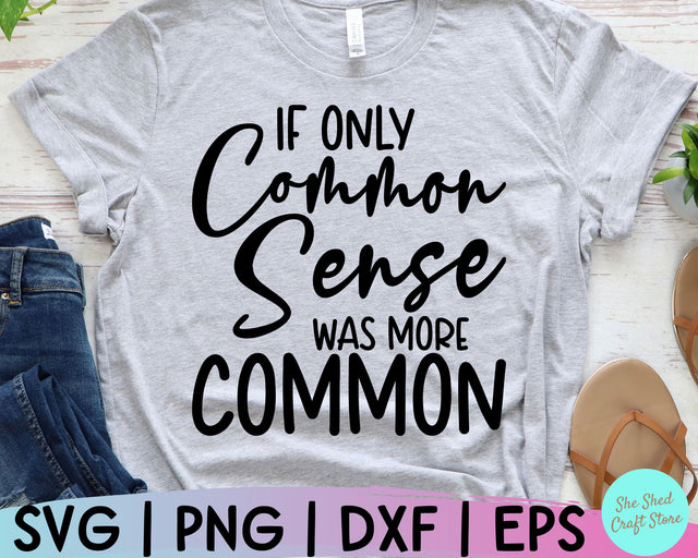 Sarcastic Svg, If Only Common Sense Was More Common Svg, Sassy Svg, Mom Svg Sayings, Funny SVG She Shed Craft Store 