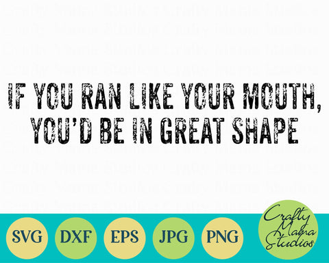 Sarcastic Svg - If You Ran Like Your Mouth You'd Be In Great Shape Svg SVG Crafty Mama Studios 