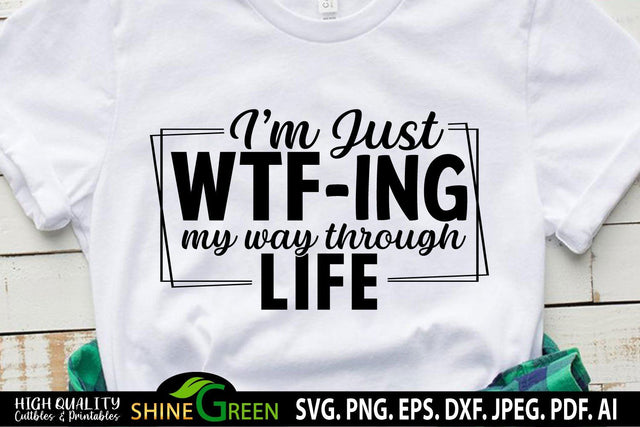 Sarcastic SVG - I'm Just WTF-ing My Way Through Life - Funny Quotes SVG SVG Shine Green Art 