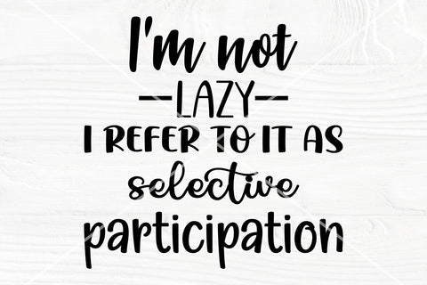 Sarcastic SVG | I'm not lazy I refer to it as selective participation | SVG cut file SVG TonisArtStudio 