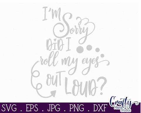 Sarcastic Svg - I'm Sorry Did I Roll My Eyes Out Loud Svg SVG Crafty Mama Studios 
