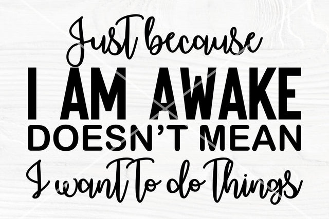 Sarcastic svg | Just because I am awake, doesn't mean I want to do things | Funny saying svg SVG TonisArtStudio 