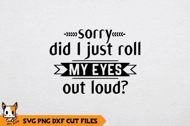 Sarcastic SVG | Sorry Did I Just Roll My Eyes Out Loud? SVG Zen Kitty 