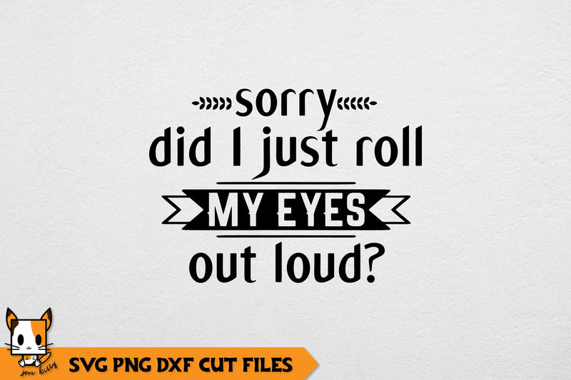 Sarcastic SVG | Sorry Did I Just Roll My Eyes Out Loud? SVG Zen Kitty 