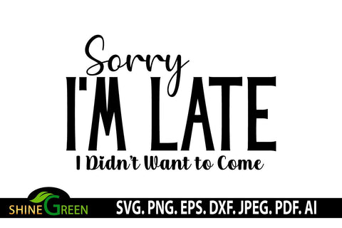 Sarcastic SVG - Sorry I'm Late I Didn't want to Come Funny Quote T-Shirt SVG Shine Green Art 