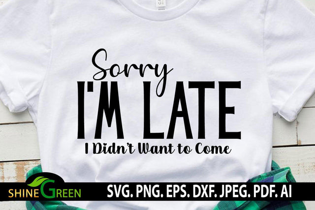 Sarcastic SVG - Sorry I'm Late I Didn't want to Come Funny Quote T-Shirt SVG Shine Green Art 