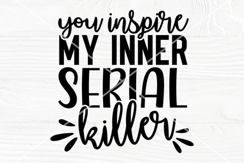 Sarcastic Svg | You Inspire My Inner Serial Killer Svg | Sarcasm svg cut file | Funny Mom Svg SVG TonisArtStudio 