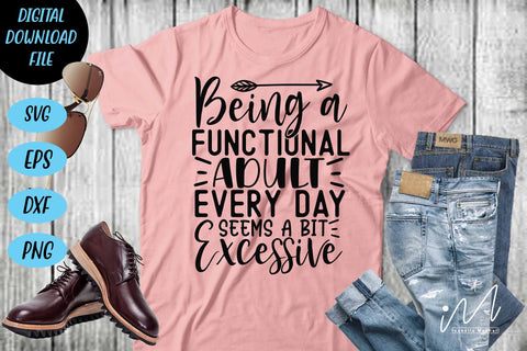 Sarcastic t shirt svg, Funny quotes svg, Sarcasm Svg, Funny Quote svg, Sassy Svg, Sarcastic cricut Being a functional adult every day seems a bit excessive svg SVG Isabella Machell 