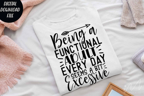 Sarcastic t shirt svg, Funny quotes svg, Sarcasm Svg, Funny Quote svg, Sassy Svg, Sarcastic cricut Being a functional adult every day seems a bit excessive svg SVG Isabella Machell 