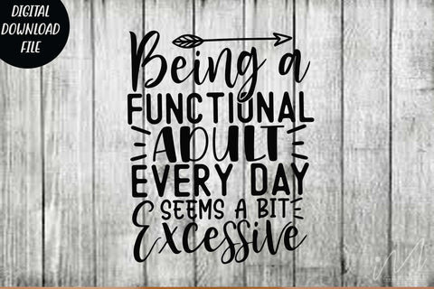 Sarcastic t shirt svg, Funny quotes svg, Sarcasm Svg, Funny Quote svg, Sassy Svg, Sarcastic cricut Being a functional adult every day seems a bit excessive svg SVG Isabella Machell 