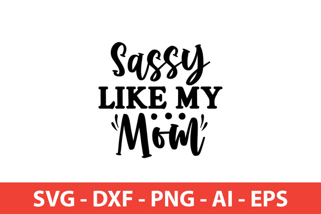 Sassy Like My Mom Sassy svg SVG shah alam 