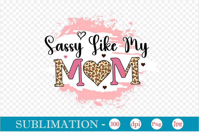 Sassy Like My Mom Sublimation SVGs,Quotes and Sayings,Food & Drink,On Sale, Print & Cut Sublimation DesignPlante 503 