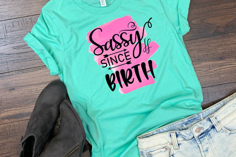 Sassy Since Birth Sublimation I Sassy Women Quotes Sublimation Sublimation Happy Printables Club 