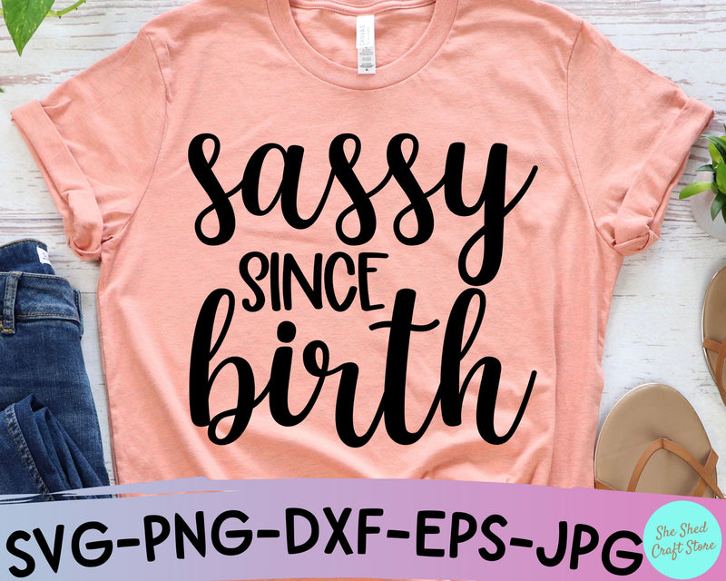 Sassy Since Birth Svg - Toddler Svg - Newborn Svg SVG She Shed Craft Store 